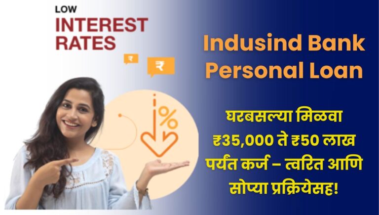 Indusind Bank Personal Loan: घरबसल्या मिळवा ₹35,000 ते ₹50 लाख पर्यंत कर्ज – त्वरित आणि सोप्या प्रक्रियेसह!